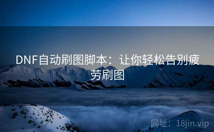 DNF自动刷图脚本：让你轻松告别疲劳刷图