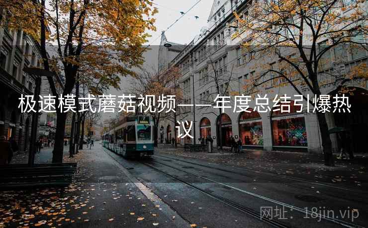 极速模式蘑菇视频——年度总结引爆热议