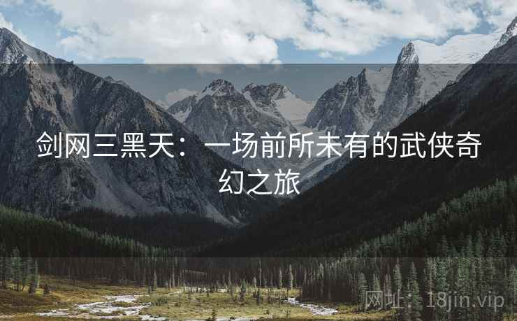 剑网三黑天：一场前所未有的武侠奇幻之旅
