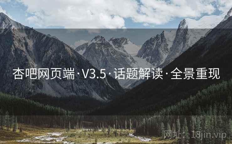 杏吧网页端·V3.5·话题解读·全景重现