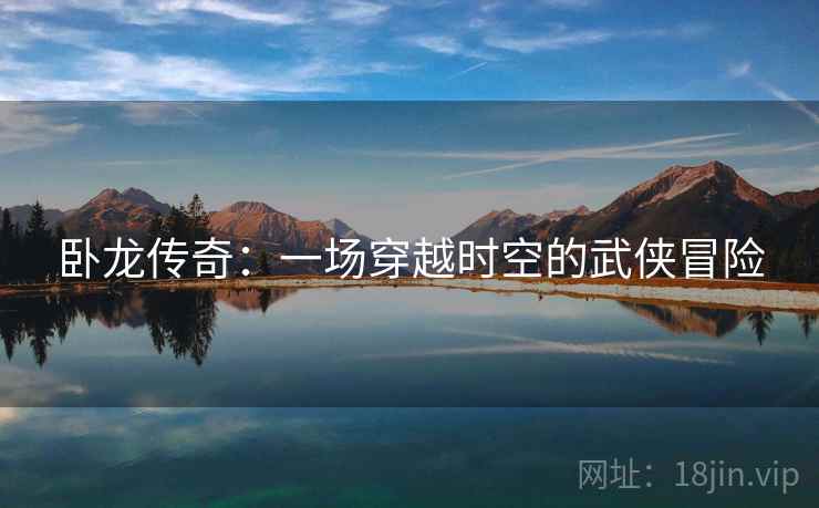 卧龙传奇：一场穿越时空的武侠冒险