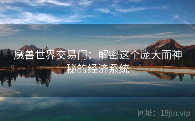 魔兽世界交易门：解密这个庞大而神秘的经济系统
