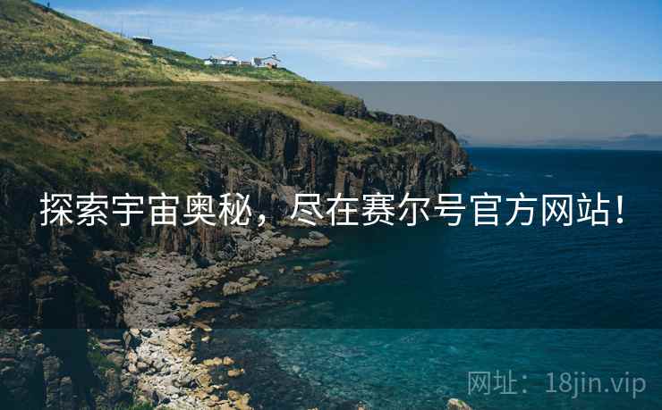 探索宇宙奥秘，尽在赛尔号官方网站！