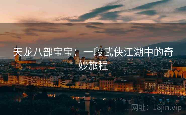 天龙八部宝宝：一段武侠江湖中的奇妙旅程