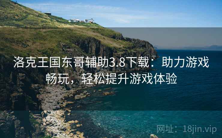洛克王国东哥辅助3.8下载：助力游戏畅玩，轻松提升游戏体验