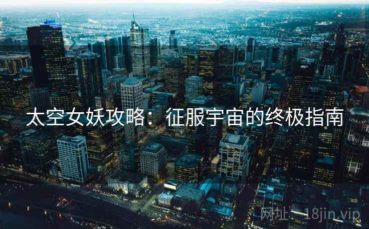 太空女妖攻略：征服宇宙的终极指南