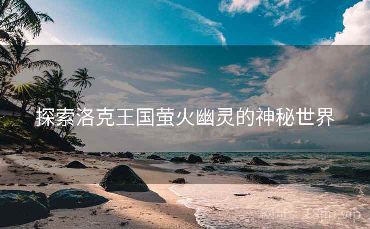 探索洛克王国萤火幽灵的神秘世界