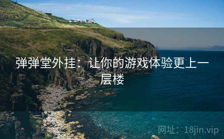 弹弹堂外挂：让你的游戏体验更上一层楼